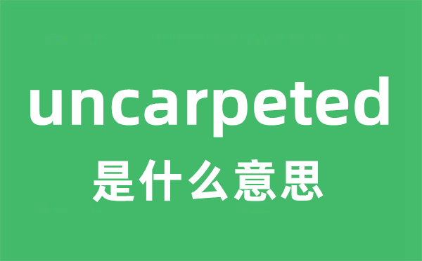 uncarpeted是甚么意义