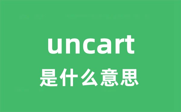 uncart是甚么意义