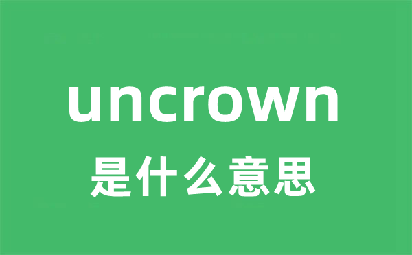 uncrown是甚么意义