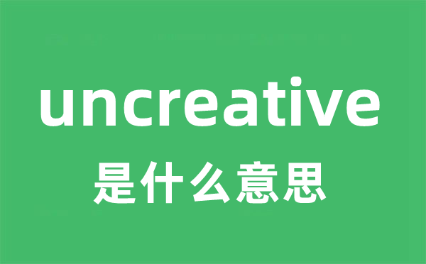 uncreative是甚么意义