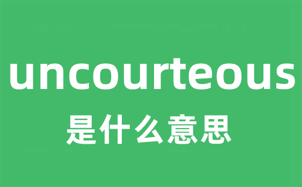 uncourteous是甚么意义