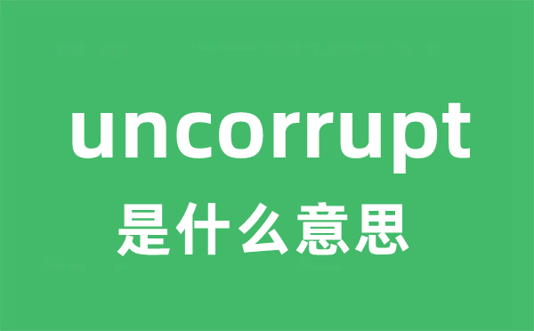 uncorrupt是甚么意义
