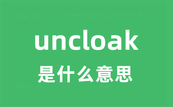 uncloak是甚么意义