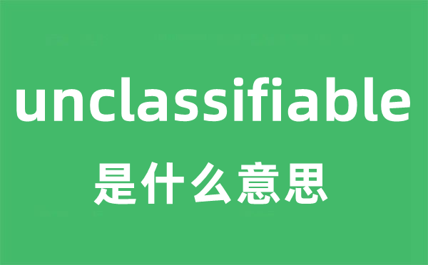 unclassifiable是甚么意义