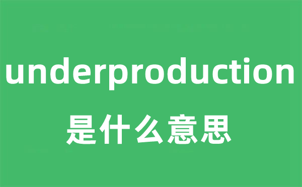 underproduction是甚么意义