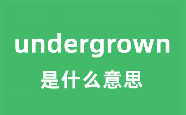 undergrown是甚么意义