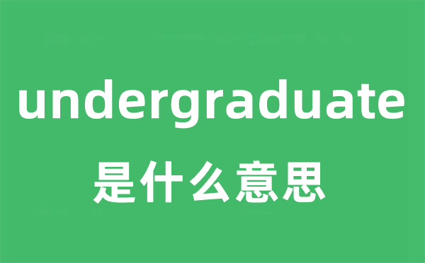 undergraduate是甚么意义