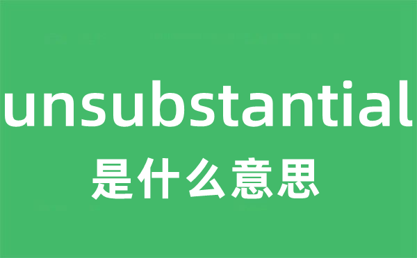unsubstantial是甚么意义