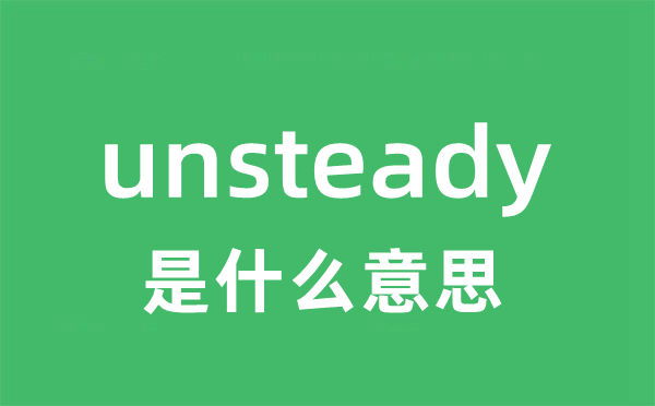 unsteady是甚么意义