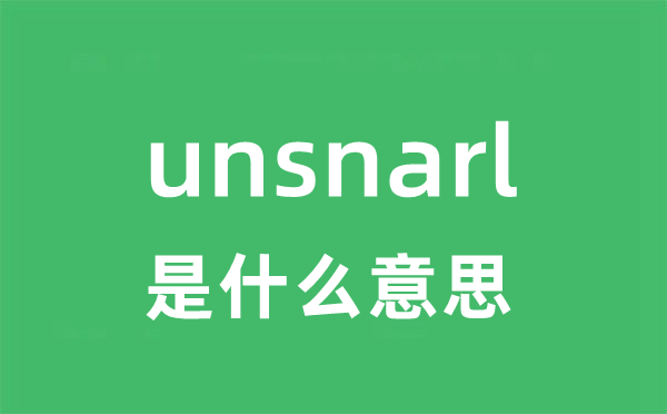 unsnarl是甚么意义
