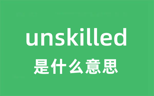 unskilled是甚么意义