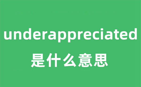 underappreciated是甚么意义