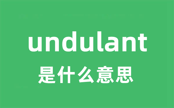 undulant是甚么意义