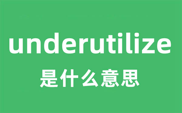 underutilize是甚么意义