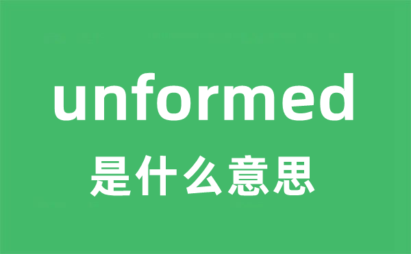 unformed是甚么意义