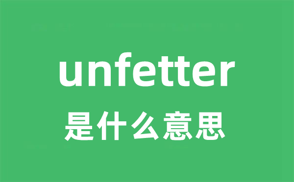 unfetter是甚么意义