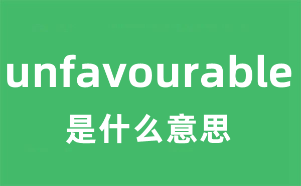 unfavourable是甚么意义