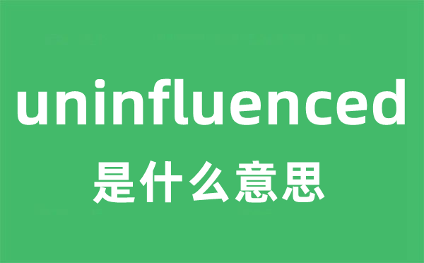 uninfluenced是甚么意义