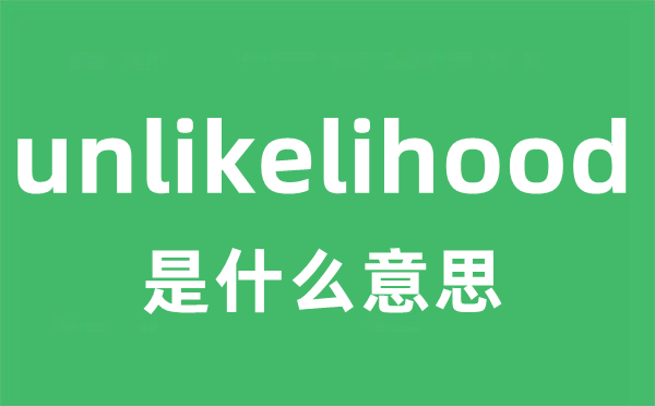 unlikelihood是甚么意义