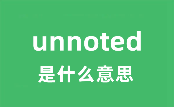 unnoted是甚么意义