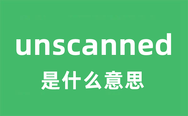 unscanned是甚么意义