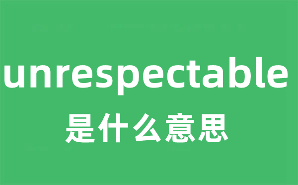 unrespectable是甚么意义