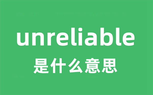 unreliable是甚么意义