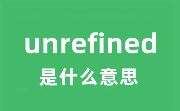 unrefined是甚么意义