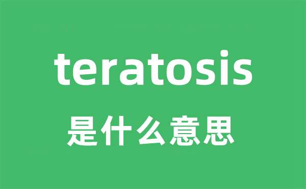 teratosis是甚么意义