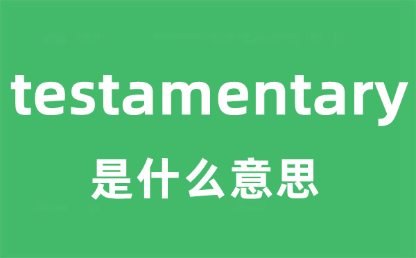 testamentary是甚么意义