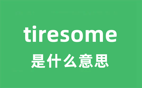 tiresome是甚么意义
