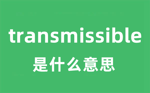 transmissible是甚么意义
