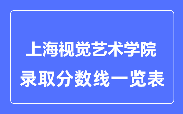 2023年高考几多分能上上海视觉艺术学院？附各省登科分数线