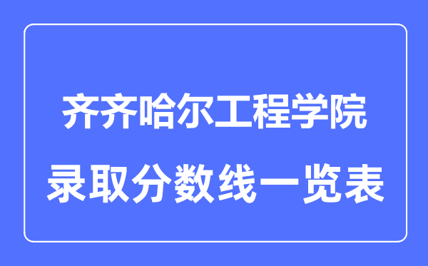 2023年高考几多分能上齐齐哈尔工程学院?附各省登科分数线