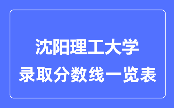 2023年高考几多分能上沈阳理工大学?附各省登科分数线