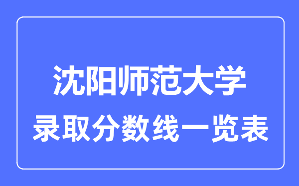 2023年高考几多分能上沈阳师范大学？附各省登科分数线