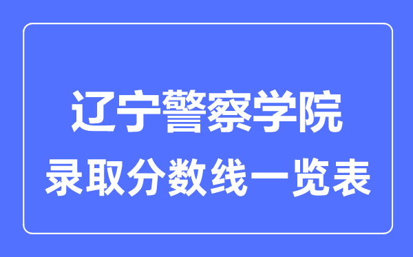2023年高考几多分能上辽宁差人学院？附各省登科分数线