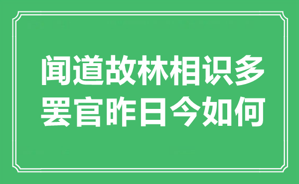 “闻道故林领会多，罢官昨日今若何”是甚么意义,来由是那里
