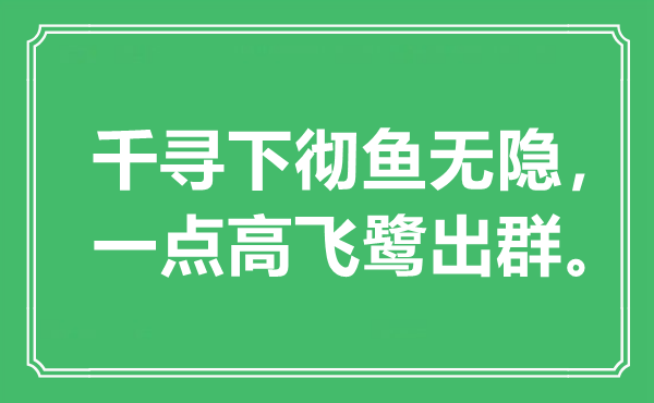 “千寻下彻鱼无隐，一点高飞鹭出群”是甚么意义,来由是那里