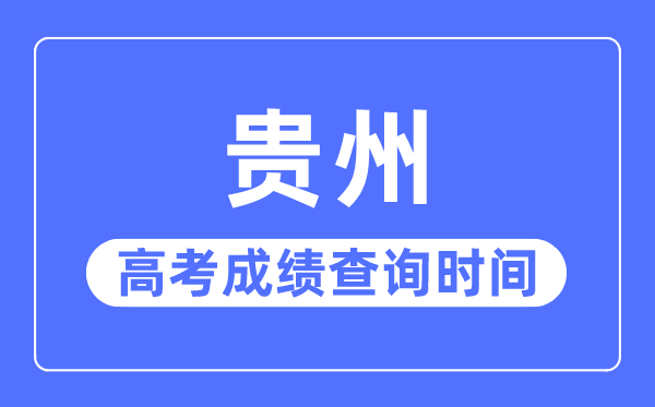 2023年贵州高考绩绩查问时辰,贵州高考绩绩通俗甚么时辰出