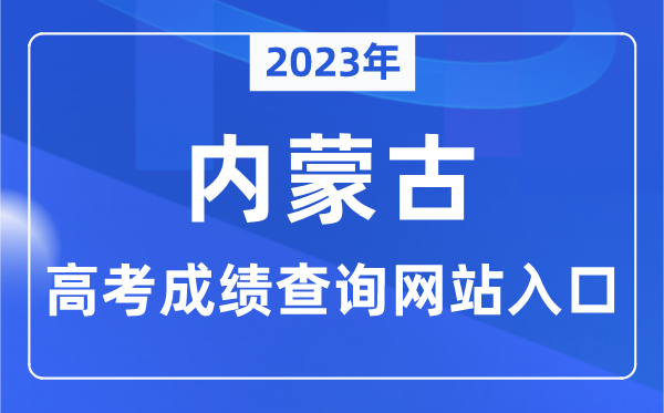 2023年内蒙古高考绩绩查问网站进口（//www.nm.zsks.cn/）