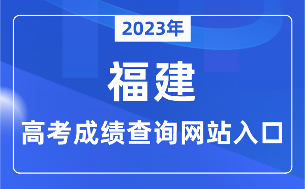 2023年福建省高考绩绩查问网站进口（//www.eeafj.cn/）