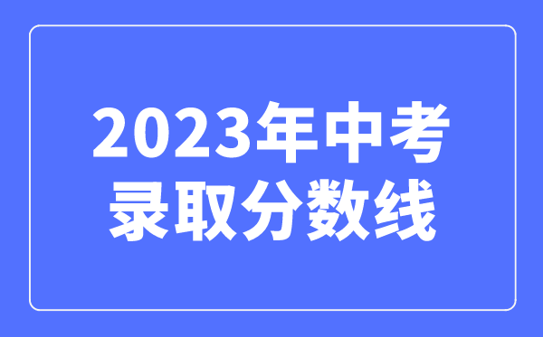 2023年中考登科分数线是几多,中考几多分能够上高中