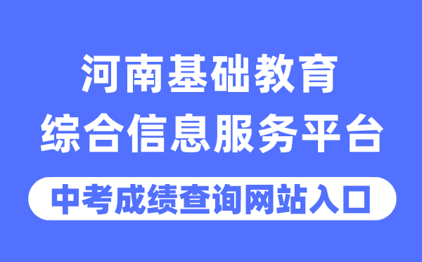 河南根本教导综合信息办事平台中考绩绩查问进口（//gzgl.jyt.henan.gov.cn/）
