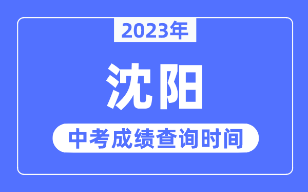 2023年沈阳中考绩绩查问时辰,沈阳中考绩绩发布时辰