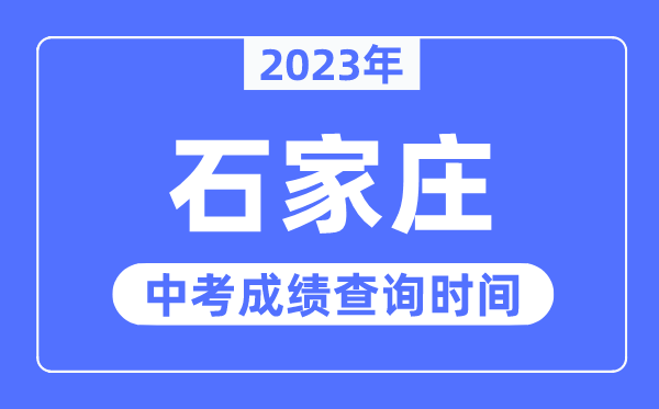 2023年石家庄中考绩绩查问时辰,石家庄中考绩绩发布时辰