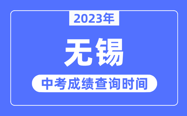 2023年无锡中考绩绩查问时辰,无锡中考绩绩发布时辰