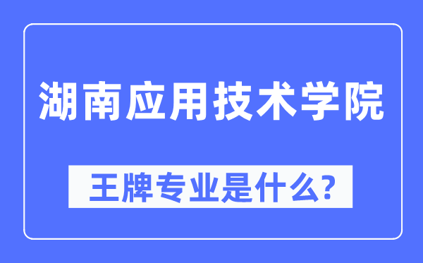 湖南利用手艺学院王牌专业是甚么,有哪些专业比拟好?