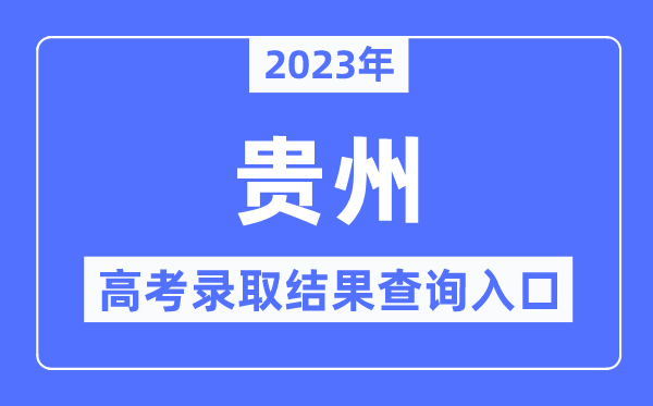2023年贵州高考登科成果查问进口,贵州省招生测验院