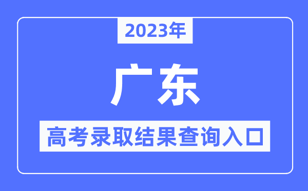 2023年广东高考登科成果查问进口,广东省教导测验院官网